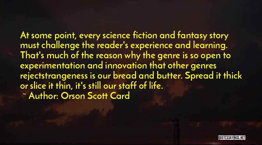 Orson Scott Card Quotes: At Some Point, Every Science Fiction And Fantasy Story Must Challenge The Reader's Experience And Learning. That's Much Of The