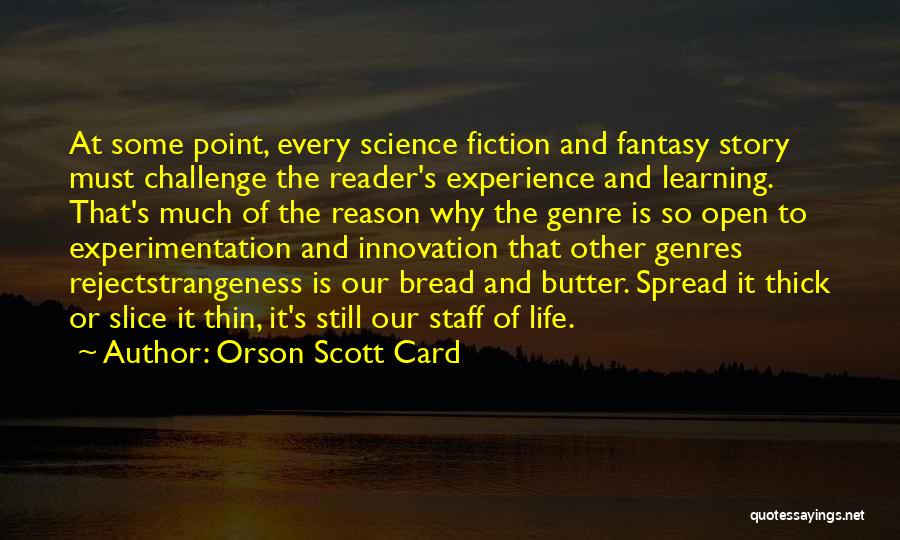 Orson Scott Card Quotes: At Some Point, Every Science Fiction And Fantasy Story Must Challenge The Reader's Experience And Learning. That's Much Of The