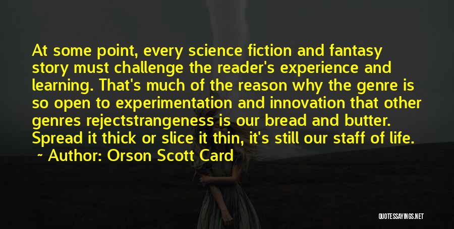 Orson Scott Card Quotes: At Some Point, Every Science Fiction And Fantasy Story Must Challenge The Reader's Experience And Learning. That's Much Of The