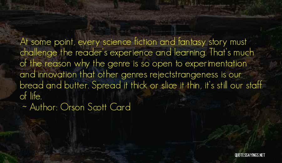 Orson Scott Card Quotes: At Some Point, Every Science Fiction And Fantasy Story Must Challenge The Reader's Experience And Learning. That's Much Of The