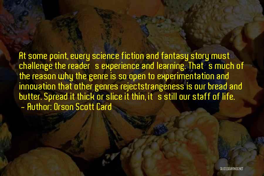 Orson Scott Card Quotes: At Some Point, Every Science Fiction And Fantasy Story Must Challenge The Reader's Experience And Learning. That's Much Of The