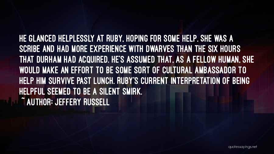 Jeffery Russell Quotes: He Glanced Helplessly At Ruby, Hoping For Some Help. She Was A Scribe And Had More Experience With Dwarves Than