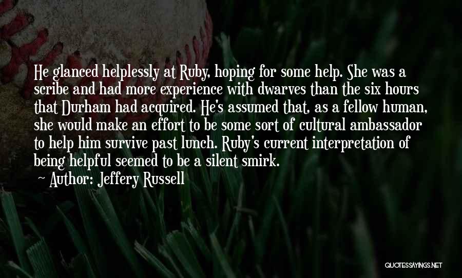 Jeffery Russell Quotes: He Glanced Helplessly At Ruby, Hoping For Some Help. She Was A Scribe And Had More Experience With Dwarves Than