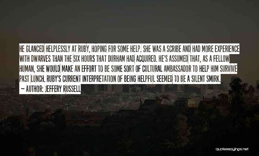 Jeffery Russell Quotes: He Glanced Helplessly At Ruby, Hoping For Some Help. She Was A Scribe And Had More Experience With Dwarves Than