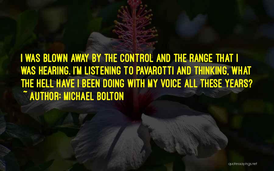 Michael Bolton Quotes: I Was Blown Away By The Control And The Range That I Was Hearing. I'm Listening To Pavarotti And Thinking,