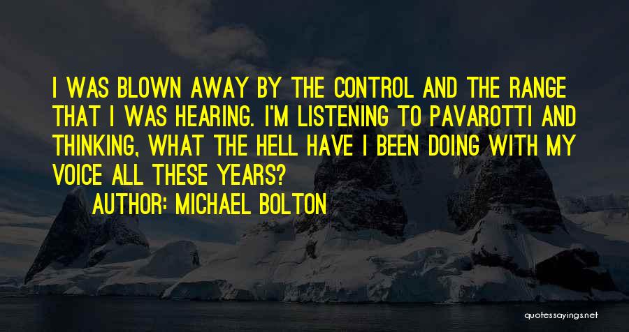 Michael Bolton Quotes: I Was Blown Away By The Control And The Range That I Was Hearing. I'm Listening To Pavarotti And Thinking,