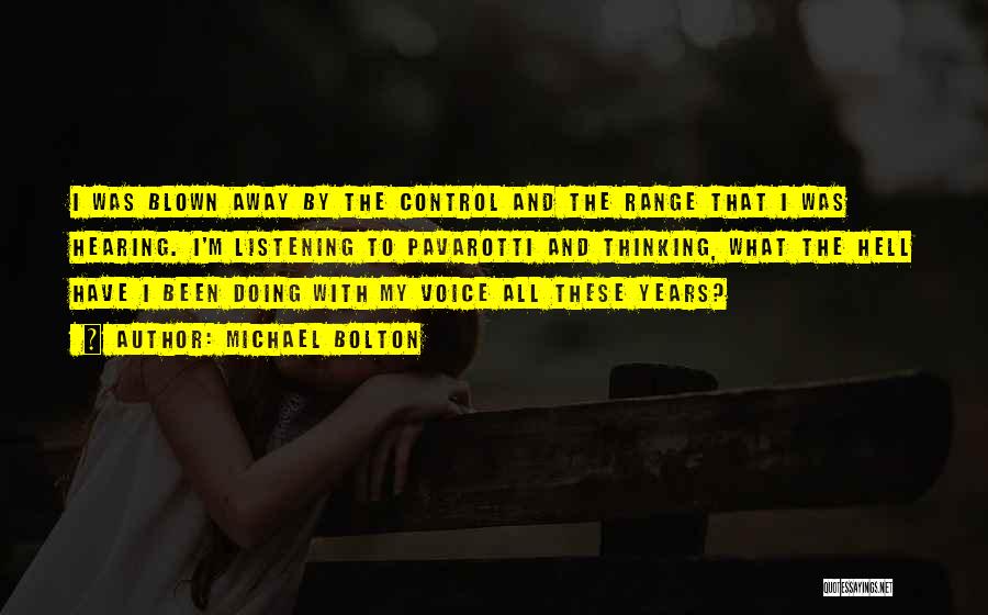 Michael Bolton Quotes: I Was Blown Away By The Control And The Range That I Was Hearing. I'm Listening To Pavarotti And Thinking,