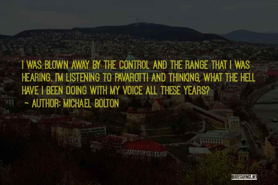 Michael Bolton Quotes: I Was Blown Away By The Control And The Range That I Was Hearing. I'm Listening To Pavarotti And Thinking,