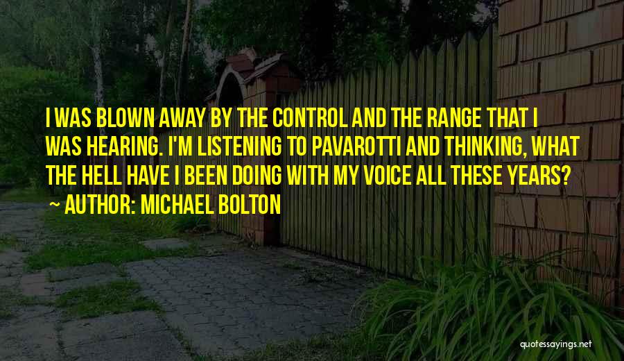 Michael Bolton Quotes: I Was Blown Away By The Control And The Range That I Was Hearing. I'm Listening To Pavarotti And Thinking,