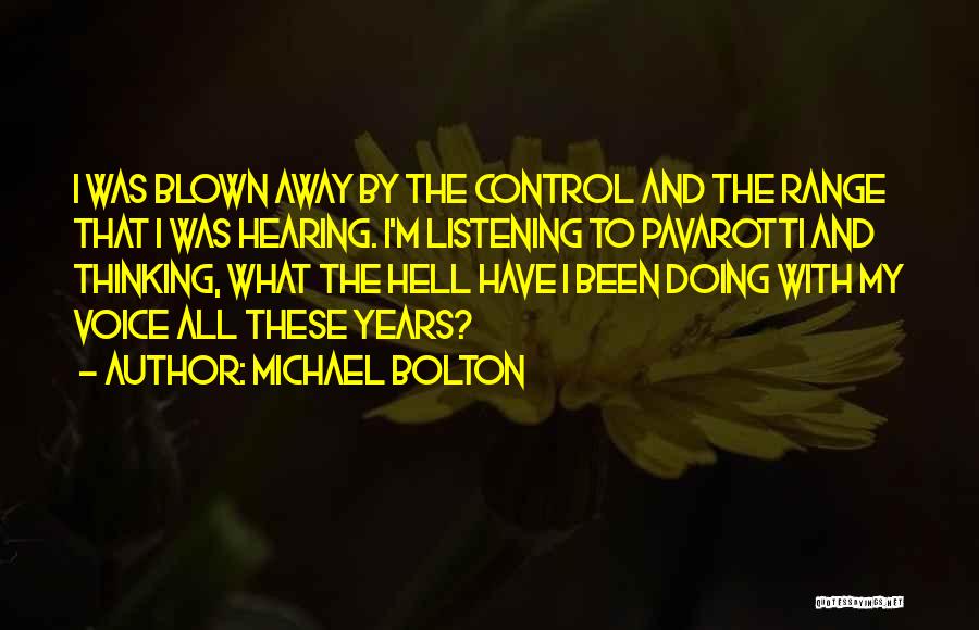 Michael Bolton Quotes: I Was Blown Away By The Control And The Range That I Was Hearing. I'm Listening To Pavarotti And Thinking,