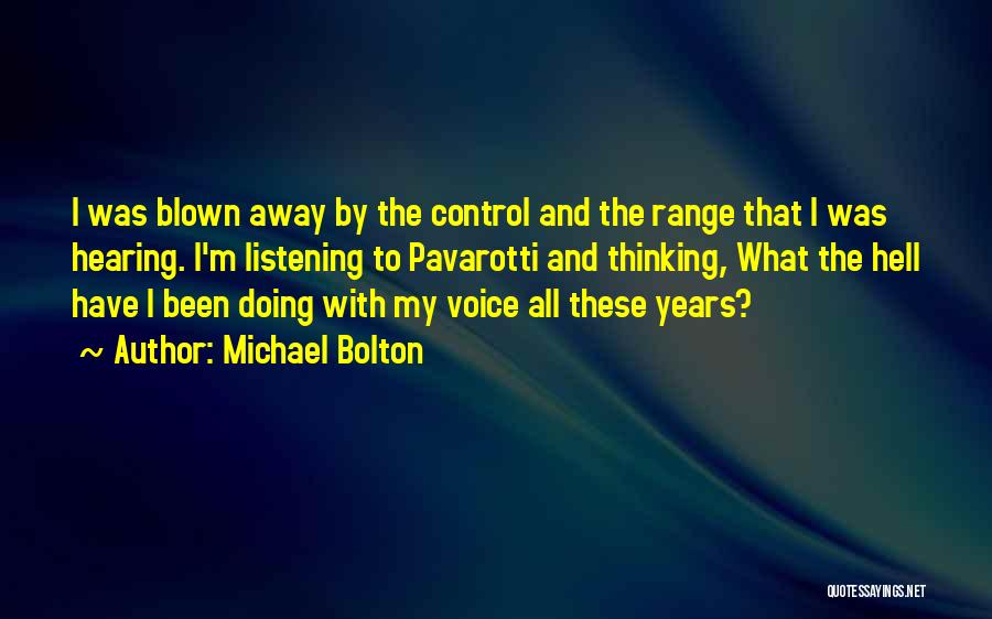 Michael Bolton Quotes: I Was Blown Away By The Control And The Range That I Was Hearing. I'm Listening To Pavarotti And Thinking,