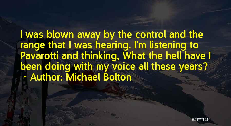 Michael Bolton Quotes: I Was Blown Away By The Control And The Range That I Was Hearing. I'm Listening To Pavarotti And Thinking,