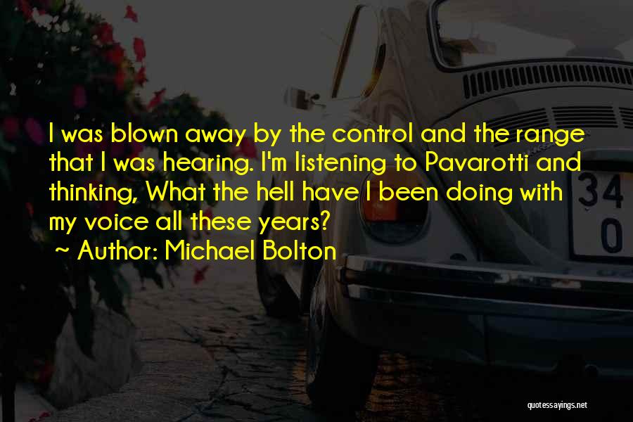 Michael Bolton Quotes: I Was Blown Away By The Control And The Range That I Was Hearing. I'm Listening To Pavarotti And Thinking,