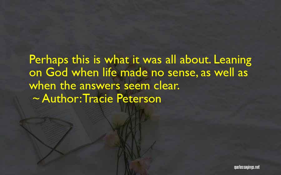 Tracie Peterson Quotes: Perhaps This Is What It Was All About. Leaning On God When Life Made No Sense, As Well As When