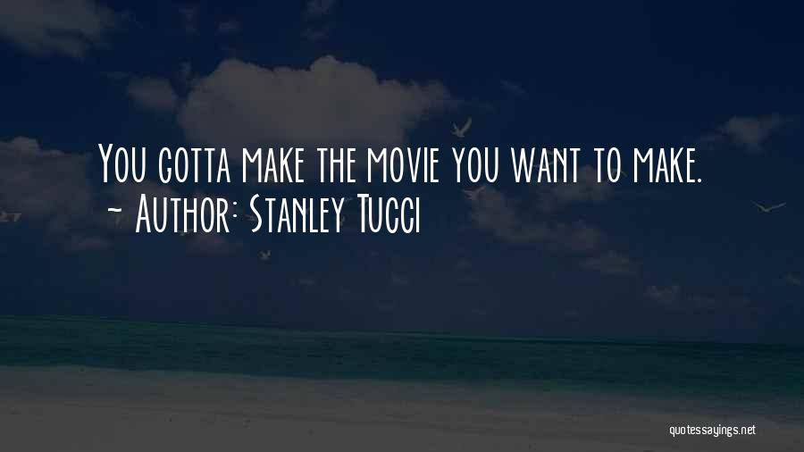 Stanley Tucci Quotes: You Gotta Make The Movie You Want To Make.