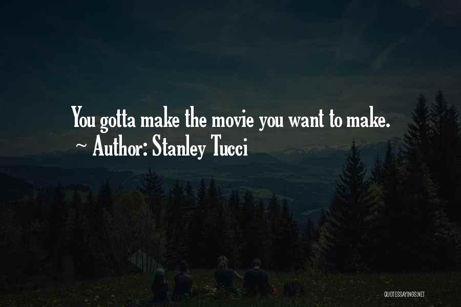 Stanley Tucci Quotes: You Gotta Make The Movie You Want To Make.