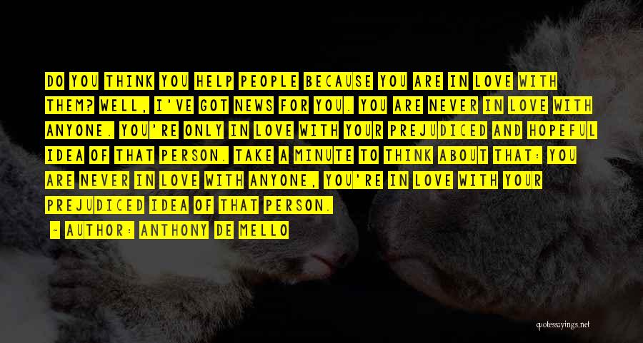 Anthony De Mello Quotes: Do You Think You Help People Because You Are In Love With Them? Well, I've Got News For You. You