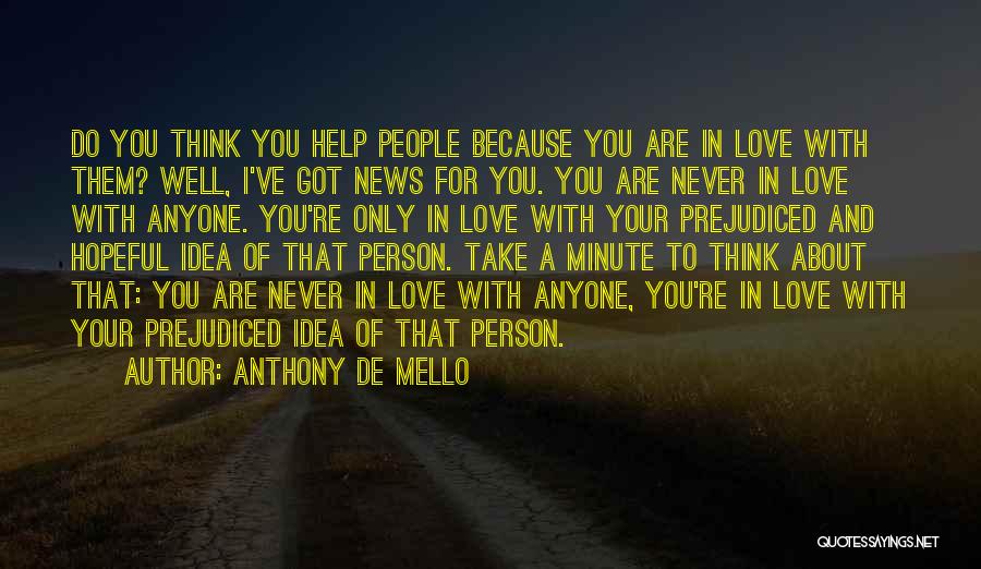 Anthony De Mello Quotes: Do You Think You Help People Because You Are In Love With Them? Well, I've Got News For You. You