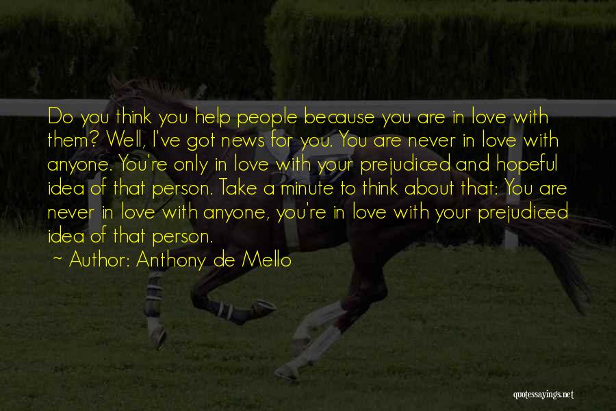 Anthony De Mello Quotes: Do You Think You Help People Because You Are In Love With Them? Well, I've Got News For You. You