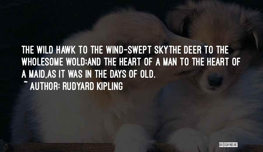 Rudyard Kipling Quotes: The Wild Hawk To The Wind-swept Skythe Deer To The Wholesome Wold;and The Heart Of A Man To The Heart