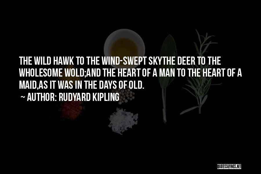 Rudyard Kipling Quotes: The Wild Hawk To The Wind-swept Skythe Deer To The Wholesome Wold;and The Heart Of A Man To The Heart
