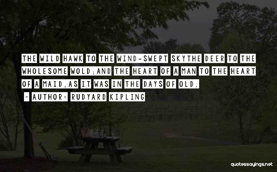 Rudyard Kipling Quotes: The Wild Hawk To The Wind-swept Skythe Deer To The Wholesome Wold;and The Heart Of A Man To The Heart