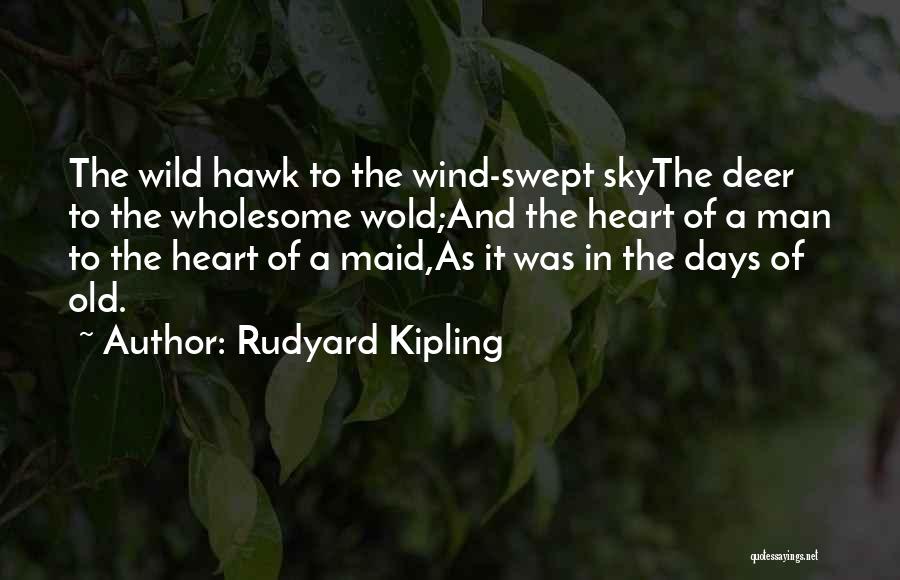 Rudyard Kipling Quotes: The Wild Hawk To The Wind-swept Skythe Deer To The Wholesome Wold;and The Heart Of A Man To The Heart