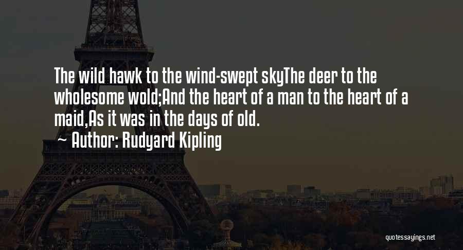 Rudyard Kipling Quotes: The Wild Hawk To The Wind-swept Skythe Deer To The Wholesome Wold;and The Heart Of A Man To The Heart