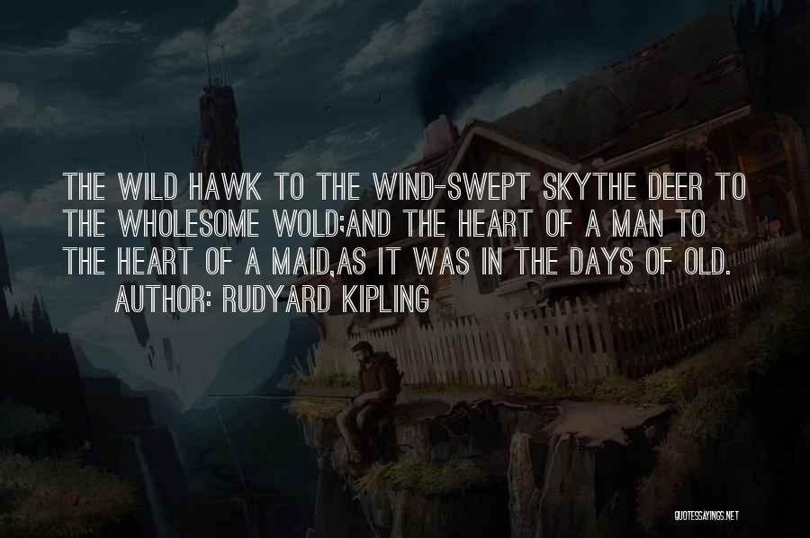 Rudyard Kipling Quotes: The Wild Hawk To The Wind-swept Skythe Deer To The Wholesome Wold;and The Heart Of A Man To The Heart
