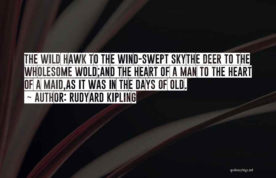 Rudyard Kipling Quotes: The Wild Hawk To The Wind-swept Skythe Deer To The Wholesome Wold;and The Heart Of A Man To The Heart