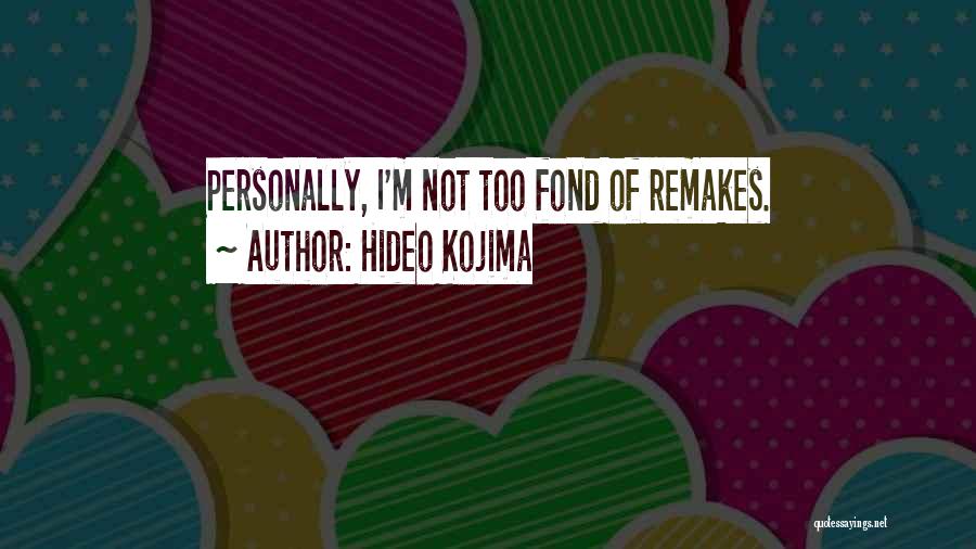 Hideo Kojima Quotes: Personally, I'm Not Too Fond Of Remakes.