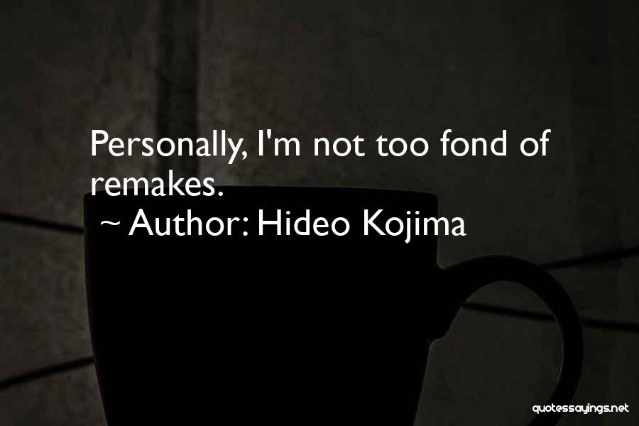 Hideo Kojima Quotes: Personally, I'm Not Too Fond Of Remakes.