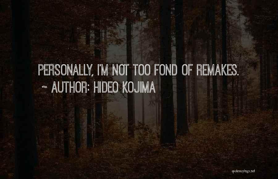 Hideo Kojima Quotes: Personally, I'm Not Too Fond Of Remakes.