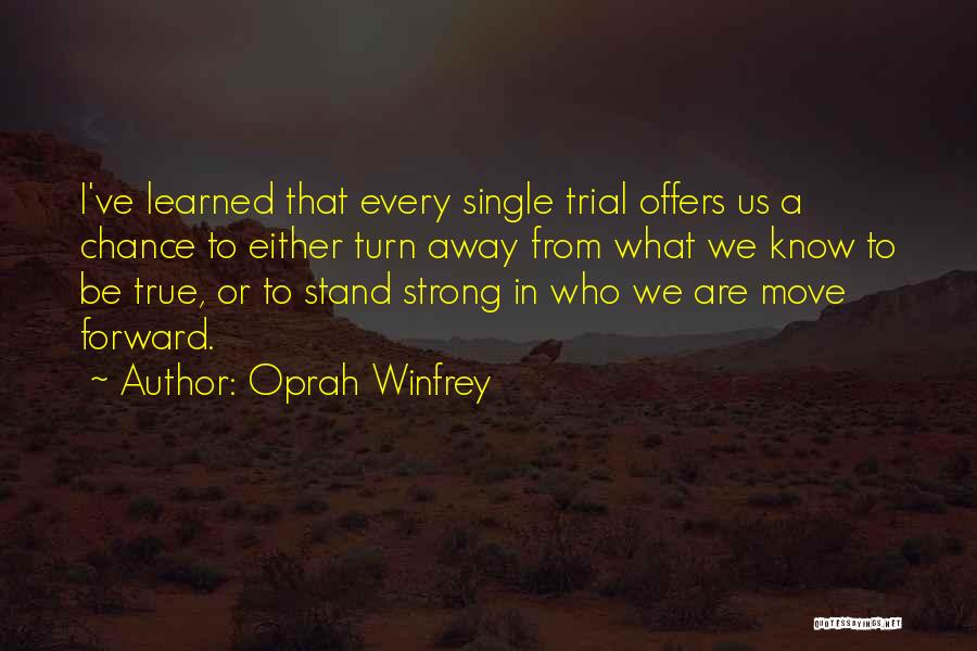 Oprah Winfrey Quotes: I've Learned That Every Single Trial Offers Us A Chance To Either Turn Away From What We Know To Be