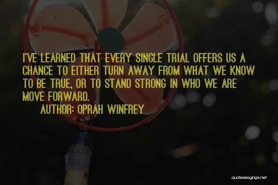 Oprah Winfrey Quotes: I've Learned That Every Single Trial Offers Us A Chance To Either Turn Away From What We Know To Be