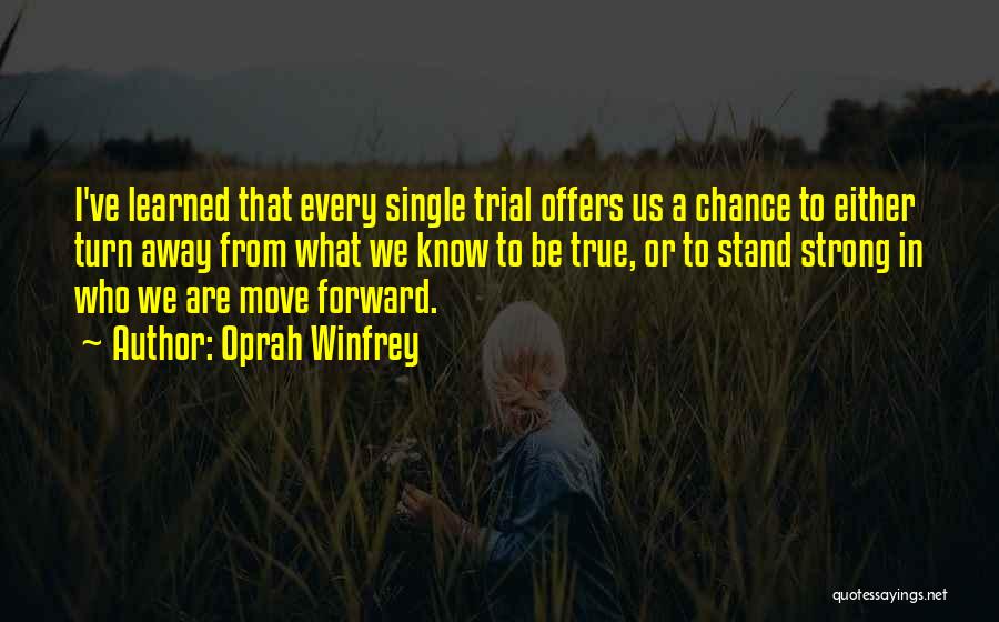 Oprah Winfrey Quotes: I've Learned That Every Single Trial Offers Us A Chance To Either Turn Away From What We Know To Be