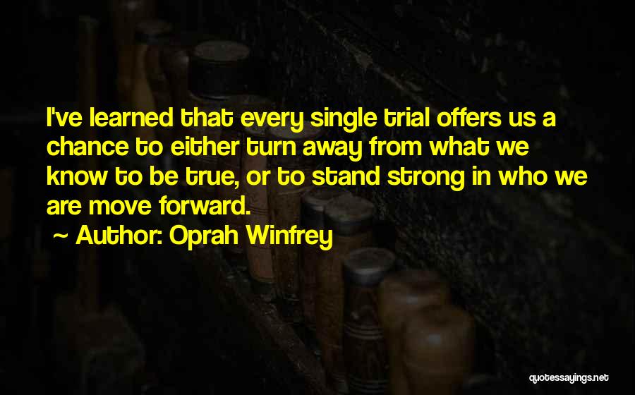 Oprah Winfrey Quotes: I've Learned That Every Single Trial Offers Us A Chance To Either Turn Away From What We Know To Be