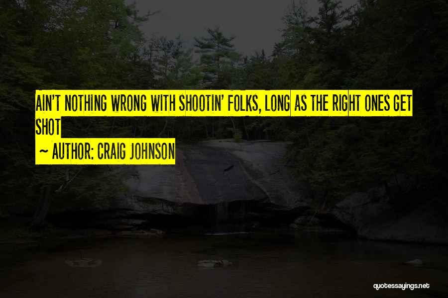 Craig Johnson Quotes: Ain't Nothing Wrong With Shootin' Folks, Long As The Right Ones Get Shot