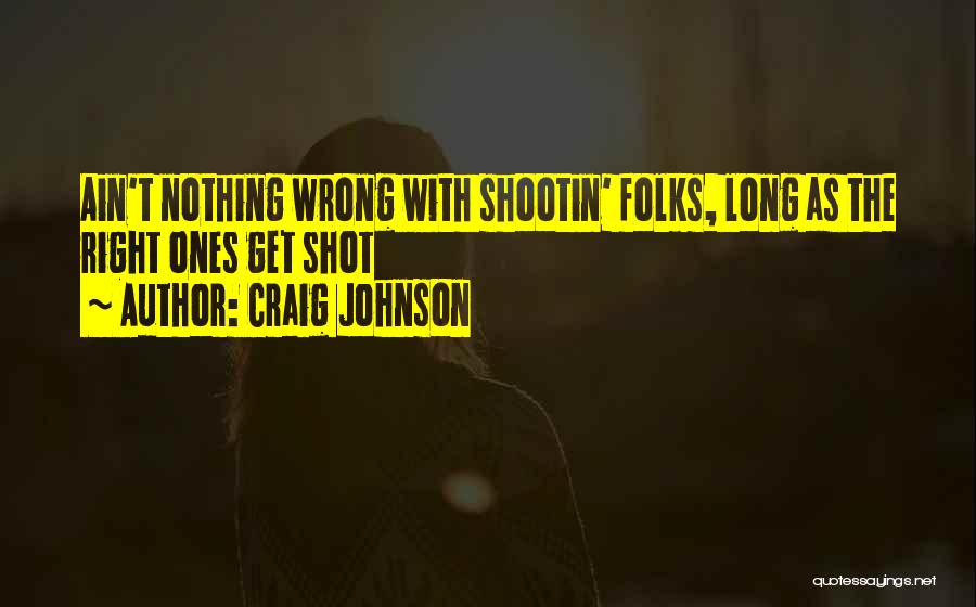 Craig Johnson Quotes: Ain't Nothing Wrong With Shootin' Folks, Long As The Right Ones Get Shot