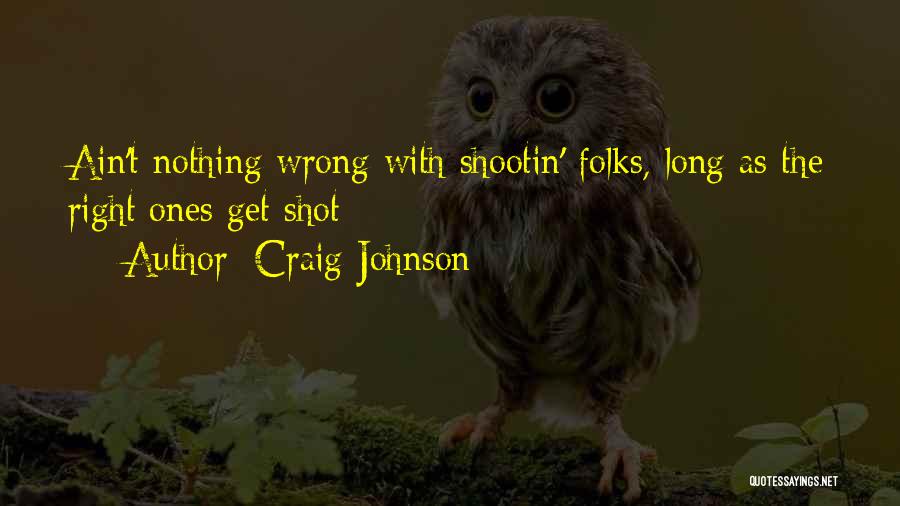 Craig Johnson Quotes: Ain't Nothing Wrong With Shootin' Folks, Long As The Right Ones Get Shot