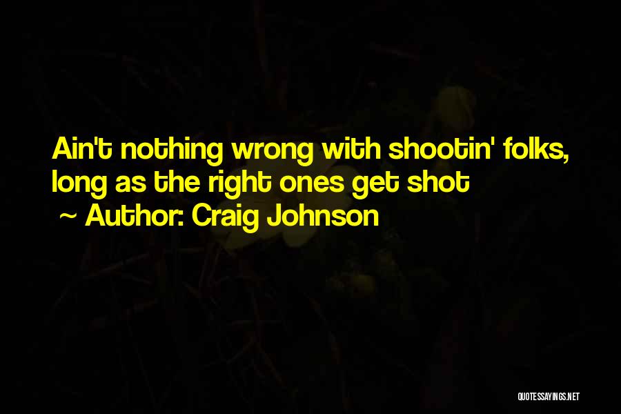 Craig Johnson Quotes: Ain't Nothing Wrong With Shootin' Folks, Long As The Right Ones Get Shot