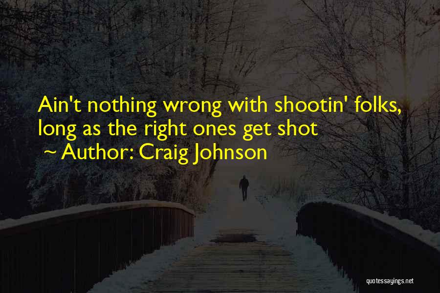 Craig Johnson Quotes: Ain't Nothing Wrong With Shootin' Folks, Long As The Right Ones Get Shot
