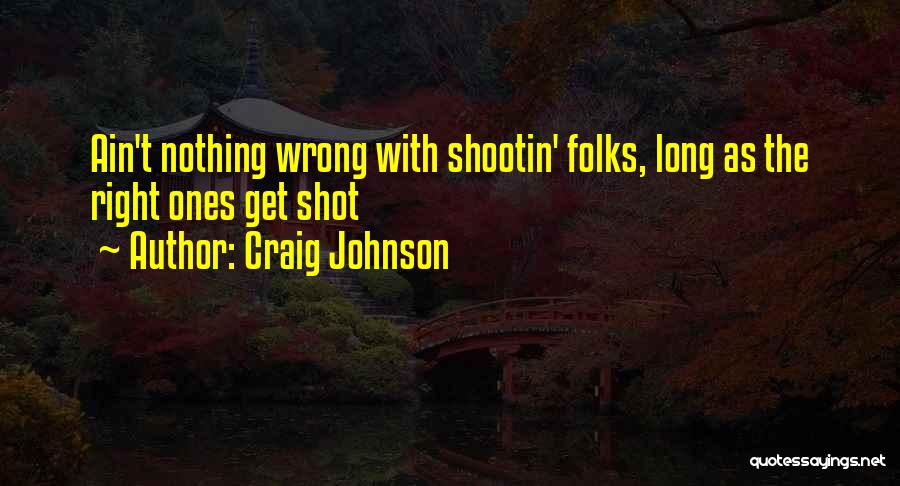 Craig Johnson Quotes: Ain't Nothing Wrong With Shootin' Folks, Long As The Right Ones Get Shot