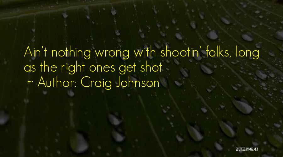 Craig Johnson Quotes: Ain't Nothing Wrong With Shootin' Folks, Long As The Right Ones Get Shot