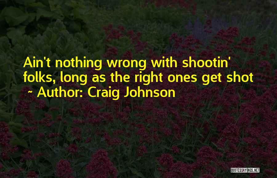 Craig Johnson Quotes: Ain't Nothing Wrong With Shootin' Folks, Long As The Right Ones Get Shot
