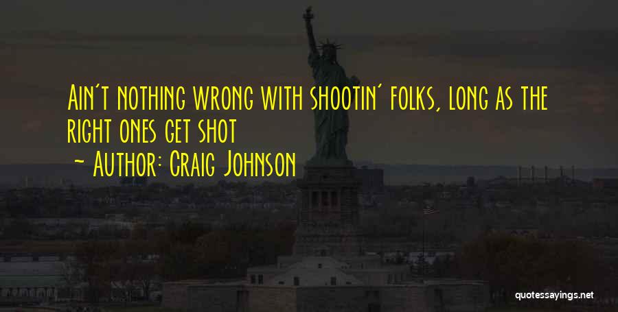 Craig Johnson Quotes: Ain't Nothing Wrong With Shootin' Folks, Long As The Right Ones Get Shot