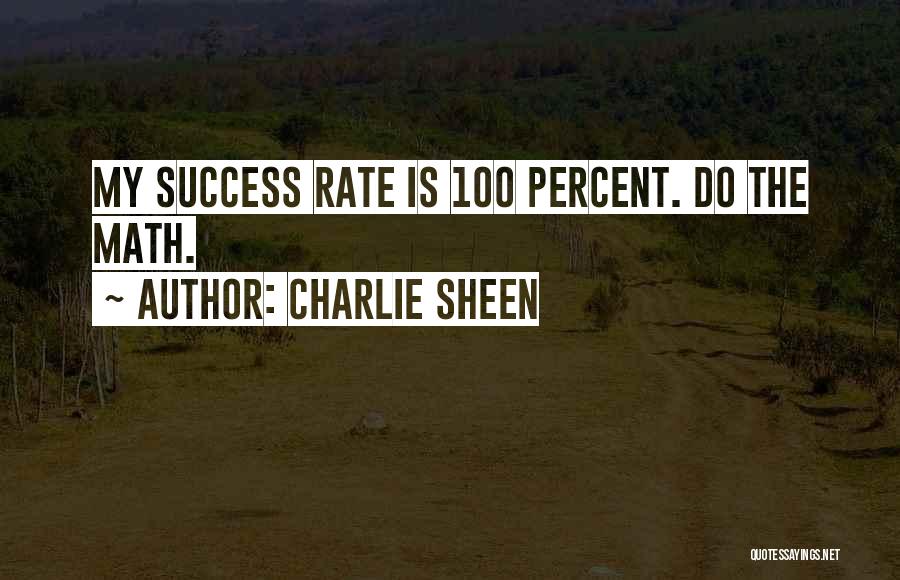 Charlie Sheen Quotes: My Success Rate Is 100 Percent. Do The Math.