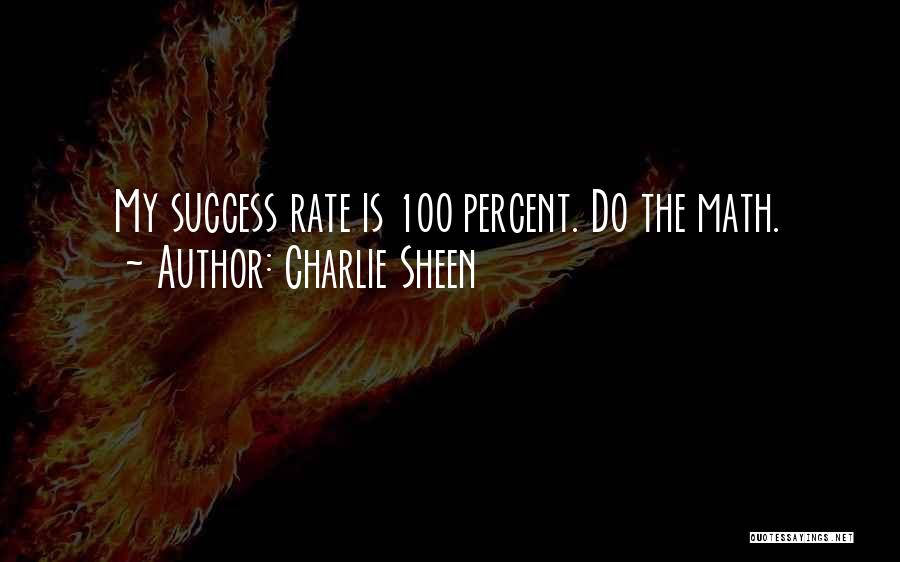 Charlie Sheen Quotes: My Success Rate Is 100 Percent. Do The Math.
