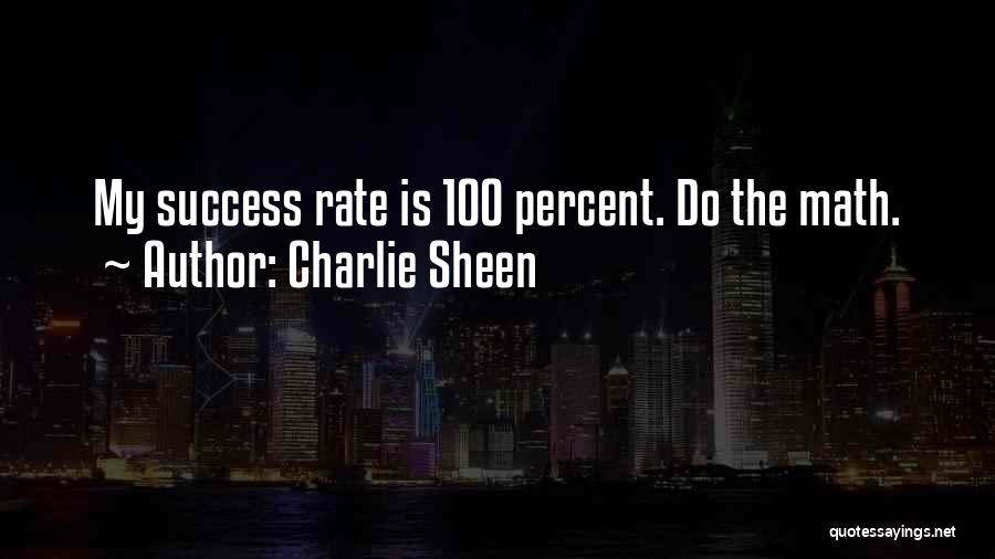 Charlie Sheen Quotes: My Success Rate Is 100 Percent. Do The Math.