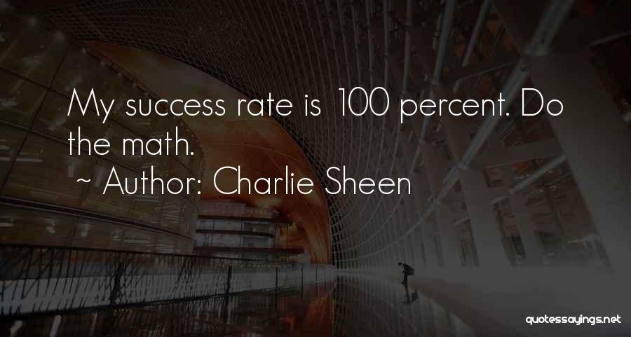 Charlie Sheen Quotes: My Success Rate Is 100 Percent. Do The Math.